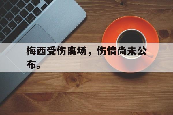 亚博APP-梅西受伤离场，伤情尚未公布。