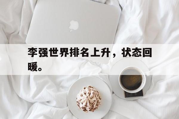 亚博app下载地址-李强世界排名上升，状态回暖。