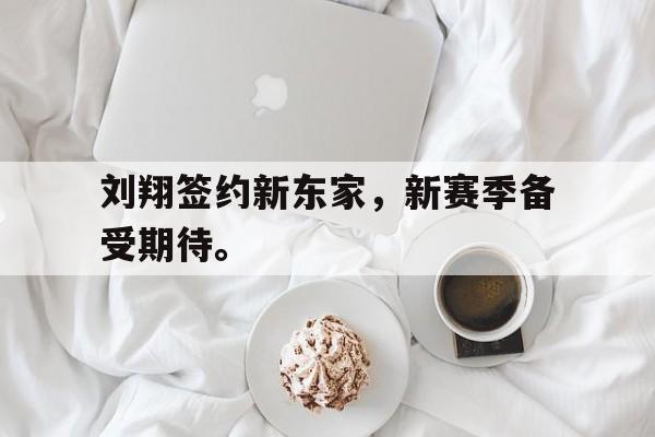 亚博app下载页-刘翔签约新东家，新赛季备受期待。