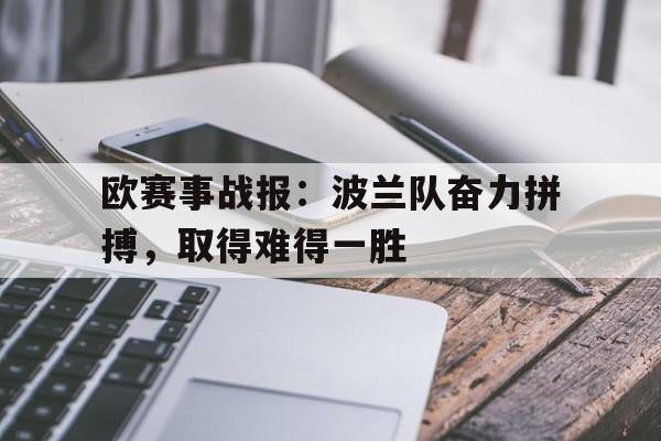 亚博APP-欧赛事战报：波兰队奋力拼搏，取得难得一胜