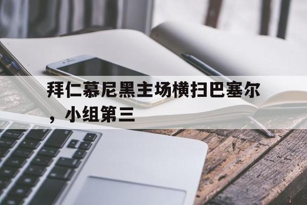 亚博-拜仁慕尼黑主场横扫巴塞尔，小组第三