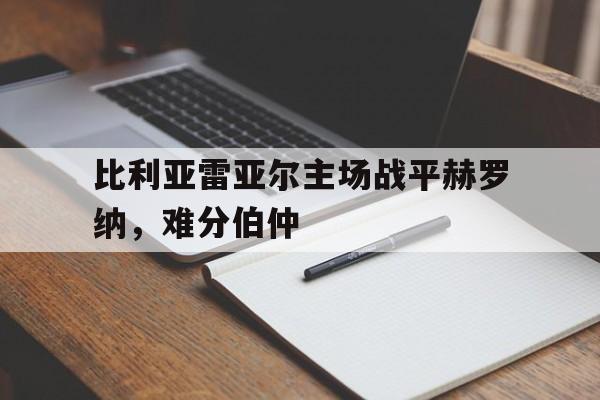比利亚雷亚尔主场战平赫罗纳，难分伯仲
