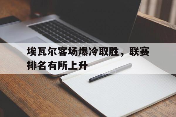 亚博-埃瓦尔客场爆冷取胜，联赛排名有所上升