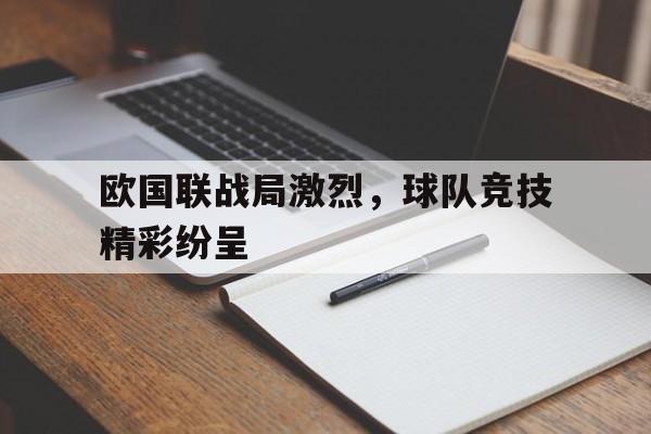 亚博APP-欧国联战局激烈，球队竞技精彩纷呈