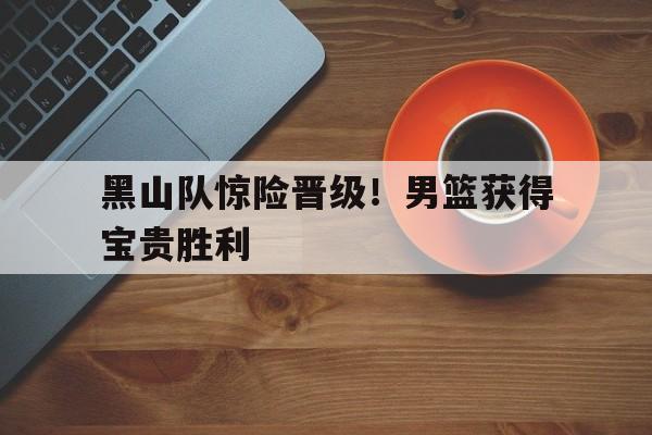 亚博-黑山队惊险晋级！男篮获得宝贵胜利