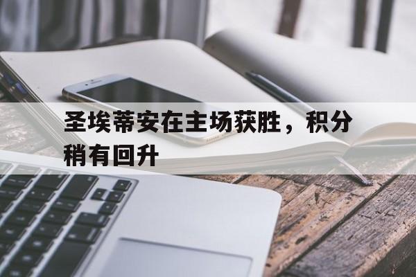 亚博-圣埃蒂安在主场获胜，积分稍有回升