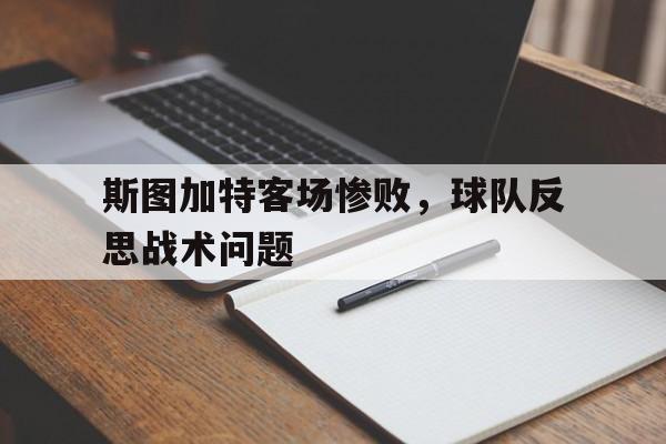 亚博APP-斯图加特客场惨败，球队反思战术问题