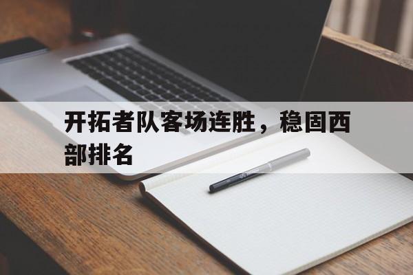 亚博app下载页-开拓者队客场连胜，稳固西部排名